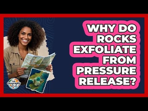 Why Do Rocks Exfoliate From Pressure Release?