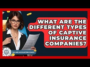 What Are The Different Types Of Captive Insurance Companies? - Tax and Accounting Coach