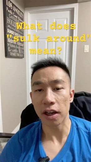 What does "sulk around" mean?