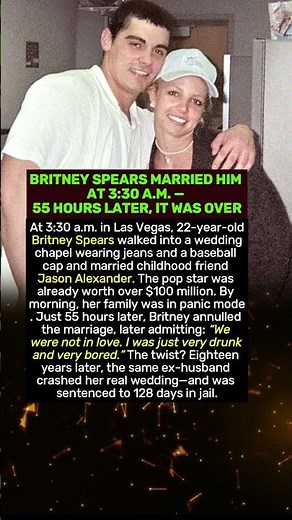 BRITNEY SPEARS MARRIED HIM AT 3:30 A.M. — 55 HOURS LATER, IT WAS OVER