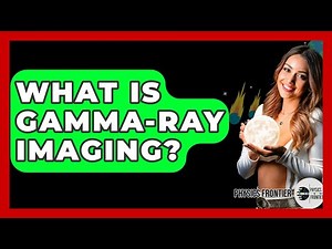 What Is Gamma-Ray Imaging? - Physics Frontier