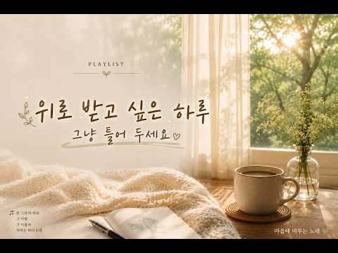 위로 받고 싶은 하루, 그냥 틀어 두세요 | 들으면서 자고싶은 노래 ㅣ마음에 머무는 노래 PLAYLIST