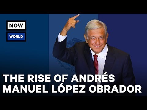 The Rise of Mexico's Andrés Manuel López Obrador
