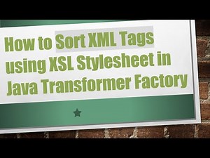 How to Sort XML Tags using XSL Stylesheet in Java Transformer Factory