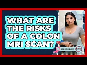 What Are the Risks of a Colon MRI Scan?
