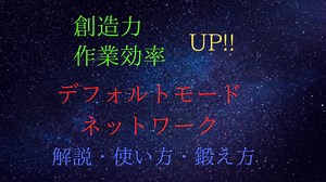 創造力・作業能力を上げる『デフォルトモードネットワーク』の解説と鍛え方 - 脳科学×心理学で読み解く人生のガイドライン
