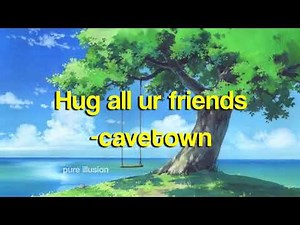 Hug all ur friends//cavetown (lyrics)