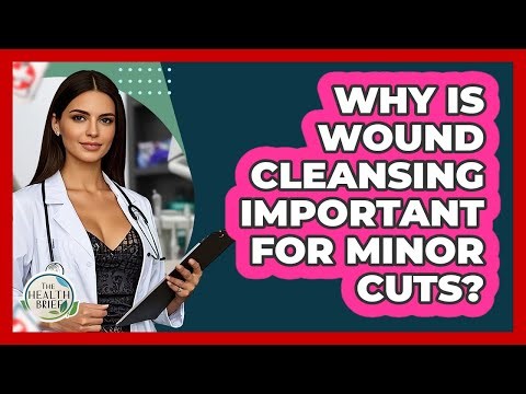Why Is Wound Cleansing Important For Minor Cuts? - The Health Brief