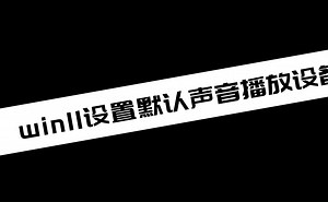 《电脑教程》win11设置默认声音播放设备