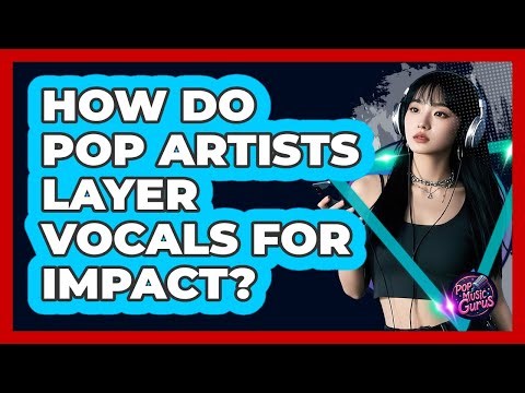 How Do Pop Artists Layer Vocals For Impact?