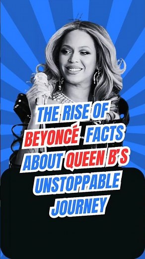 The Rise of Beyoncé Facts About Queen B’s Unstoppable Journey!