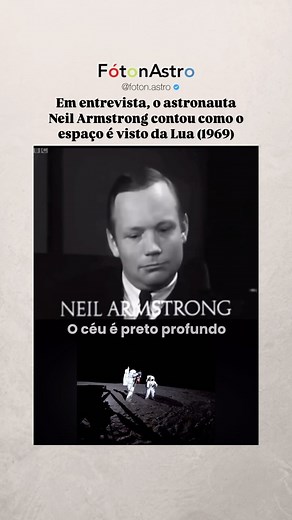 5.9K views · 3K reactions | O astronauta Neil Armstrong descrevendo em uma entrevista de 1969 como são o “céu”, a Terra e o Sol vistos da superfície da lua. Siga e acompanhe Fóton Astro  #fotonastro #astronomia #astrofisica #ciencia #astronauta #nasa #apollo #armstrong #neilarmstrong #curiosidade #curiosidades #universo | Fóton Astro Telescópios e Equipamentos | Facebook