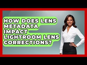 How Does Lens Metadata Impact Lightroom Lens Corrections? - Design Tool Unlocked