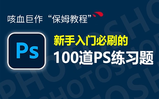 【PS练习】100道新手入门约稿必刷的实战练习题，PS零基础小白看完信手拈来！从入门到进阶，基础到精通，你想要的PS技巧都在这！保姆式教学，学不会退出设计圈~