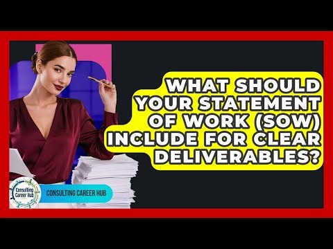 What Should Your Statement Of Work (SOW) Include For Clear Deliverables? - Consulting Career Hub