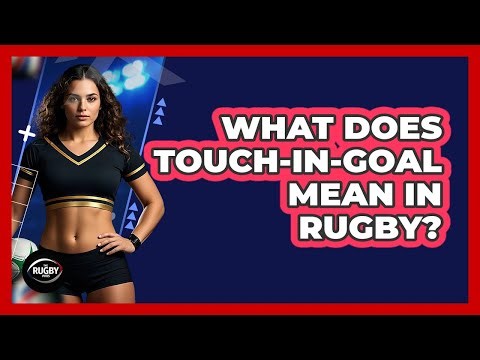 What Does Touch-in-Goal Mean in Rugby?