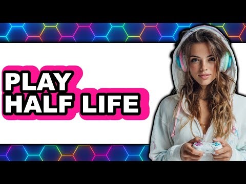 How To Play Half Life - Step By Step