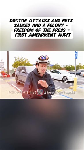 Doctor Attacks and gets SAUCED and a Felony - Freedom of the Press - First Amendment Audit