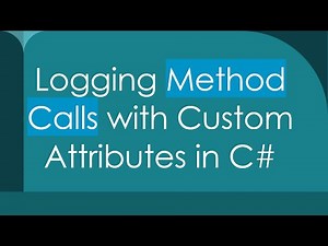 Logging Method Calls with Custom Attributes in C#