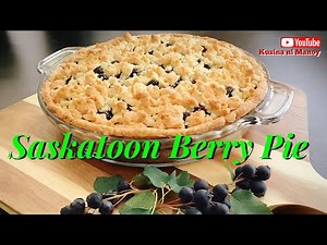 Try This] How to Make Saskatoon Berry Pie & Pie Crust, Pie Topping & Pie Sauce