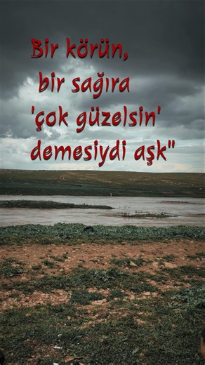 "Bir körün, bir sağıra 'çok güzelsin' demesiydi aşk"
