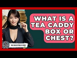 What Is A Tea Caddy Box Or Chest? - The Collectibles Guide
