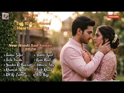 New Hindi Sad Songs 2026 💔 Top Bollywood Heartbreak Collection | Emotional Love Jukebox