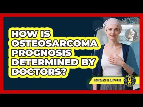 How Is Osteosarcoma Prognosis Determined By Doctors? - Bone Cancer Relief Guide