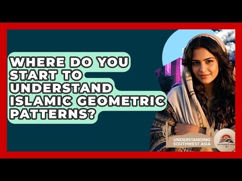 Where Do You Start To Understand Islamic Geometric Patterns? - Understanding Southwest Asia