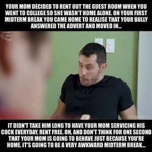 Bad news. Your bully now lives in your house. Oh, and your mom loves serving him and his massive dick. Oh, and she doesnt care if you see or hear them. In fact they think its funny. To be continued...