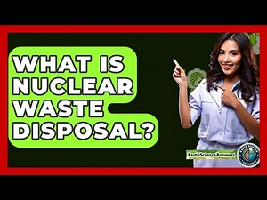 What Is Nuclear Waste Disposal? - Earth Science Answers