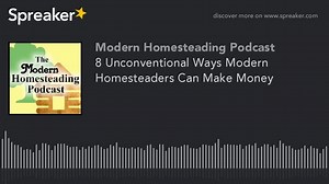 8 Unconventional Ways Modern Homesteaders Can Make Money - Modern Homesteading Podcast