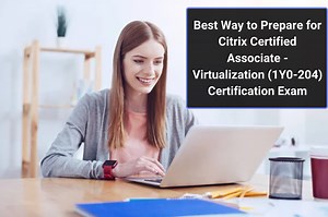 ​Simple Steps for Preparing Citrix Virtual Apps and Desktops 7 Administration Exam