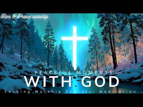 Peaceful Moments with God: Peaceful Worship Music Soaking Worship Instrumental
