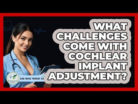What Challenges Come With Cochlear Implant Adjustment? - Ear Nose Throat Expert