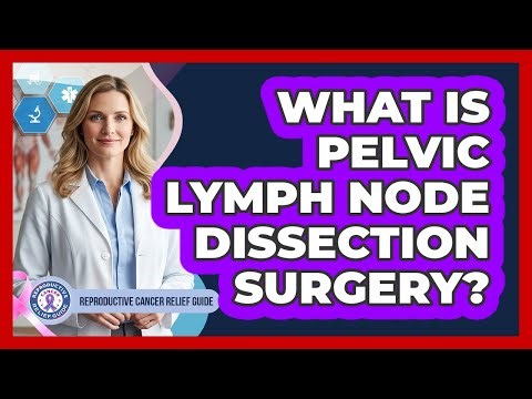 What Is Pelvic Lymph Node Dissection Surgery?