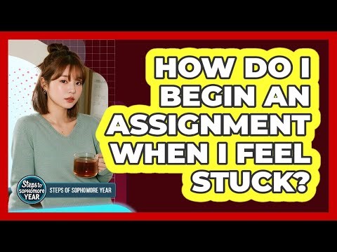 How Do I Begin An Assignment When I Feel Stuck?