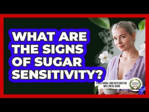 What Are The Signs Of Sugar Sensitivity?