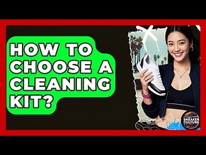 How To Choose A Cleaning Kit? - Sneaker Culture Digest