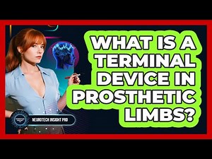 What Is A Terminal Device In Prosthetic Limbs? - Neurotech Insight Pro