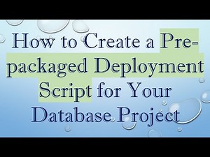 How to Create a Pre-packaged Deployment Script for Your Database Project