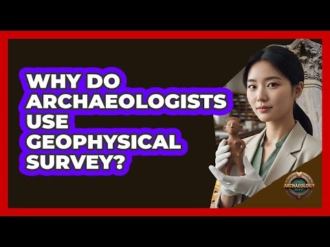 Why Do Archaeologists Use Geophysical Survey?