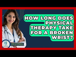 How Long Does Physical Therapy Take For A Broken Wrist? - Orthopedic Support Network