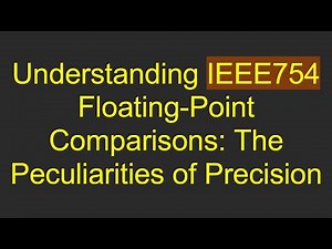 Understanding IEEE754 Floating-Point Comparisons: The Peculiarities of Precision