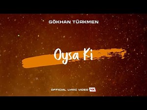 Oysa Ki [Official Lyric Video | 4K] - Gökhan Türkmen