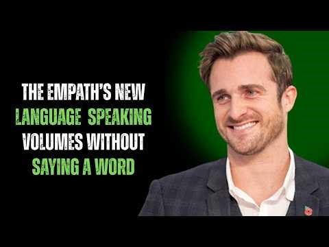 THE EMPATH’S NEW LANGUAGE: SPEAKING VOLUMES WITHOUT SAYING A WORD