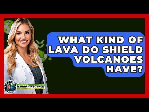 What Kind Of Lava Do Shield Volcanoes Have? - Earth Science Answers