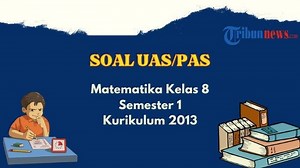 30 Contoh Soal UAS, PAS Matematika Kelas 8 Semester 1 K13, Lengkap dengan Kunci Jawaban - Tribunnews.com