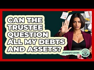 Can The Trustee Question All My Debts And Assets?
