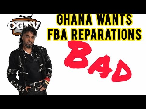 GHANA WANTS FBA REPARATIONS BAD!!!